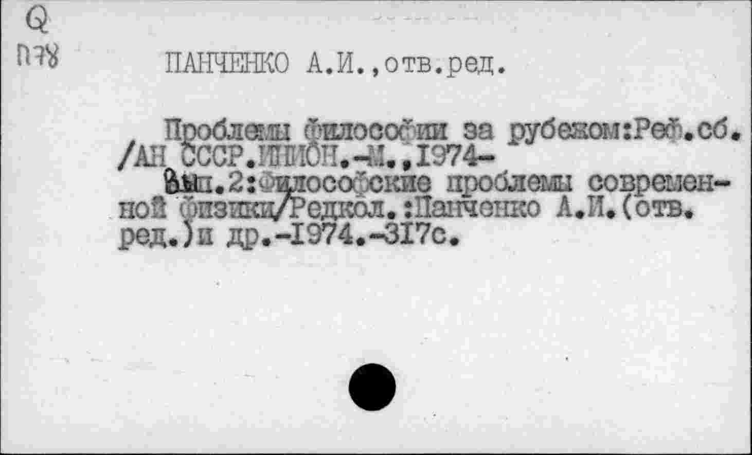 ﻿ПАНЧЕНКО А.И.»отв.ред.
Проблемы гшюссхЧш за рубелошРес.сб /АН СССР.1ББIÔH.	, 1974-
идосо'ские проблемы современной йпзшщ/Редкол. :Папчонко А.И. (отв. ред.)п др.-1974.-317с.